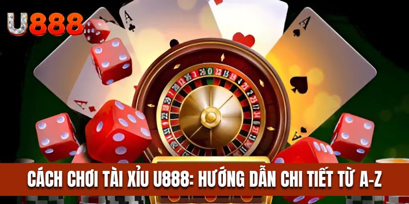 Cách chơi tài xỉu U888